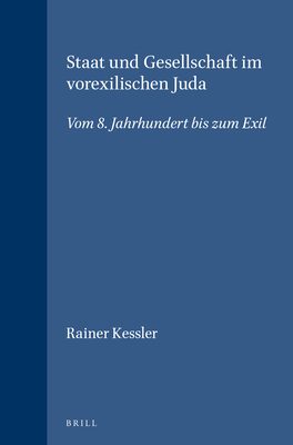 Staat Und Gesellschaft Im Vorexilischen Juda: Vom 8. Jahrhundert Bis Zum Exil - Kessler, Rainer