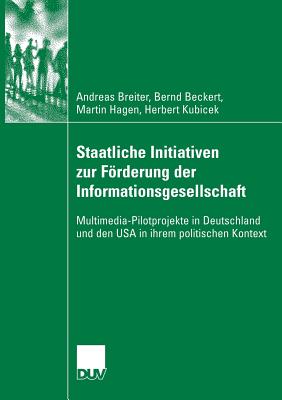 Staatliche Initiativen Zur Frderung Der Informationsgesellschaft: Multimedia-Pilotprojekte in Deutschland Und Den USA in Ihrem Politischen Kontext - Breiter, Andreas, and Beckert, Bernd, and Hagen, Martin