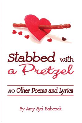 Stabbed with a Pretzel: and Other Poems and Lyrics - Babcock, Amy Syd