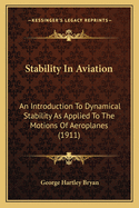 Stability in Aviation; An Introduction to Dynamical Stability as Applied to the Motions of Aeroplanes