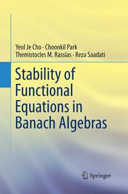 Stability of Functional Equations in Banach Algebras - Cho, Yeol Je, and Park, Choonkil, and Rassias, Themistocles M