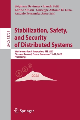 Stabilization, Safety, and Security of Distributed Systems: 24th International Symposium, SSS 2022, Clermont-Ferrand, France, November 15-17, 2022, Proceedings - Devismes, Stphane (Editor), and Petit, Franck (Editor), and Altisen, Karine (Editor)