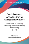 Stable Economy, A Treatise On The Management Of Horses: In Relation To Stabling, Grooming, Feeding, Watering, And Working (1845)