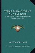 Stable Management And Exercise: A Book For Horse Owners And Students (1900)