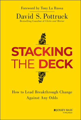 Stacking the Deck: How to Lead Breakthrough Change Against Any Odds - Pottruck, David S