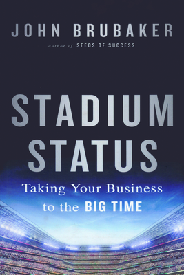 Stadium Status: Taking Your Business to the Big Time - Brubaker, John