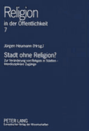 Stadt Ohne Religion?: Zur Veraenderung Von Religion in Staedten - Interdisziplinaere Zugaenge