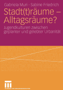 Stadt(t)Raume - Alltagsraume?: Jugendkulturen Zwischen Geplanter Und Gelebter Urbanitat