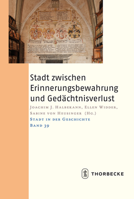 Stadt Zwischen Erinnerungsbewahrung Und Gedachtnisverlust - Halbekann, Joachim J (Editor), and Von Heusinger, Sabine (Editor), and Widder, Ellen (Editor)