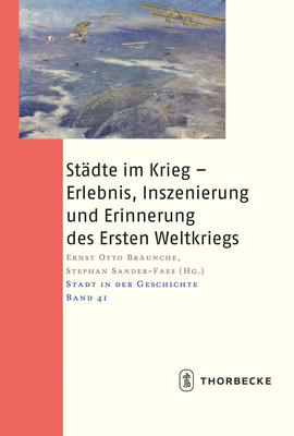 Stadte Im Krieg - Erlebnis- Inszenierung Und Erinnerung Des Ersten Weltkriegs - Braunche, Ernst Otto (Editor), and Sander-Faes, Stephan (Editor)