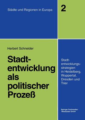 Stadtentwicklung ALS Politischer Proze?: Stadtentwicklungsstrategien in Heidelberg, Wuppertal, Dresden Und Trier - Schneider, Herbert