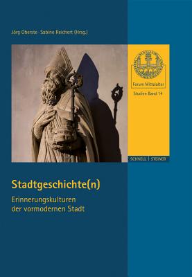 Stadtgeschichte(n).: Erinnerungskulturen Der Vormodernen Stadt - Oberste, Jorg (Editor), and Reichert, Sabine (Editor)
