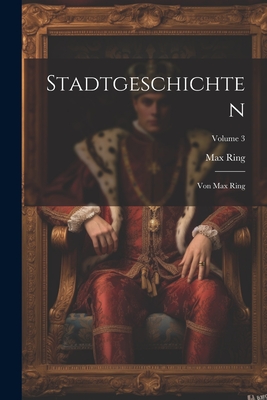 Stadtgeschichten: Von Max Ring; Volume 3 - Ring, Max