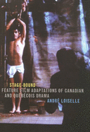 Stage-Bound: Feature Film Adaptations of Canadian and Qu?b?cois Drama