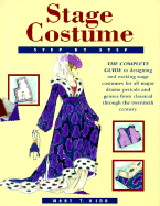 Stage Costume Step-By-Step: The Complete Guide to Designing and Making Stage Costumes for All Major Drama Periods and Genres from Classical Through the Twentieth Century