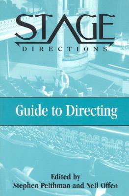 Stage Directions Guide to Directing - Offen, Neil (Editor), and Peithman, Stephen (Editor)