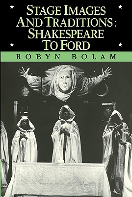 Stage Images and Traditions: Shakespeare to Ford - Bolam, Robyn