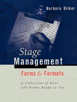 Stage Management Forms & Formats: A Collection of Over 100 Forms Ready to Use - Dilker, Barbara