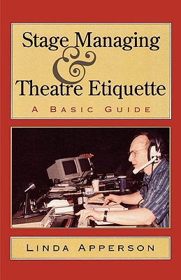 Stage Managing and Theatre Etiquette: A Basic Guide - Apperson, Linda