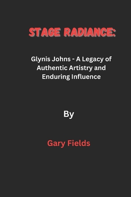 Stage Radiance: Glynis Johns - A Legacy of Authentic Artistry and Enduring Influence - Field, Gary