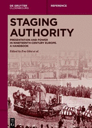 Staging Authority: Presentation and Power in Nineteenth-Century Europe. a Handbook
