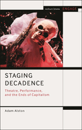 Staging Decadence: Theatre, Performance, and the Ends of Capitalism