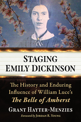 Staging Emily Dickinson: The History and Enduring Influence of William Luce's the Belle of Amherst - Hayter-Menzies, Grant