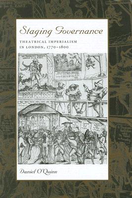 Staging Governance: Theatrical Imperialism in London, 1770-1800 - O'Quinn, Daniel, Professor