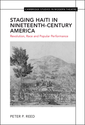 Staging Haiti in Nineteenth-Century America: Revolution, Race and Popular Performance - Reed, Peter