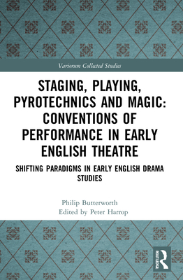 Staging, Playing, Pyrotechnics and Magic: Conventions of Performance in Early English Theatre: Shifting Paradigms in Early English Drama Studies - Butterworth, Philip, and Harrop, Peter (Editor)