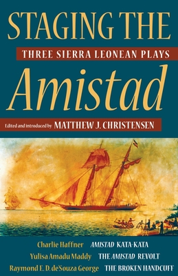 Staging the Amistad: Three Sierra Leonean Plays - Haffner, Charlie, and Maddy, Yulisa Amadu, and De'souza George, Raymond E D