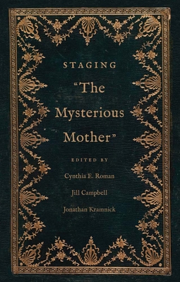 Staging the Mysterious Mother - Roman, Cynthia E (Editor), and Campbell, Jill (Editor), and Kramnick, Jonathan (Editor)