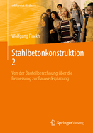 Stahlbetonkonstruktion 2: Von Der Bauteilberechnung ?ber Die Bemessung Zur Bauwerksplanung