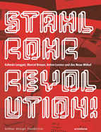 Stahlrohrrevolution!: Klmn Lengyel, Marcel Breuer, Anton Lorenz und das Neue Mbel