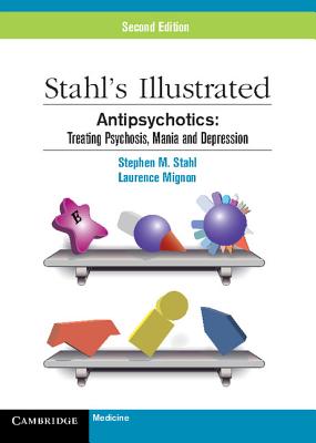 Stahl's Illustrated Antipsychotics: Treating Psychosis, Mania and Depression - Stahl, Stephen M., and Mignon, Laurence