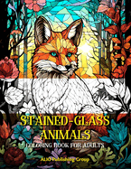 Stained Glass Animals Coloring Book for Adults: An Adult Coloring Book for Relaxation, Stress Relief and Mindfulness