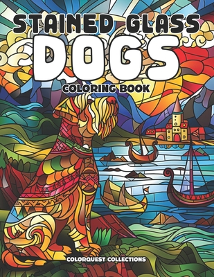 Stained Glass Dogs Coloring Book: A Creative Palette of Paws and Patterns - Publishing, Hey Sup Bye, and Collections, Colorquest