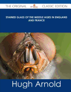 Stained Glass of the Middle Ages in England and France - The Original Classic Edition