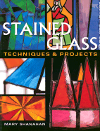 Stained Glass: Techniques & Projects - Shanahan, Mary