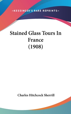 Stained Glass Tours In France (1908) - Sherrill, Charles Hitchcock