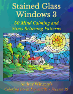 Stained Glass Windows 3: 50 Mind Calming and Stress Relieving Patterns