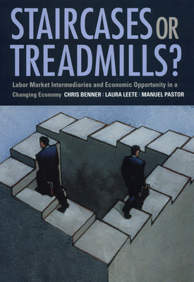 Staircases or Treadmills?: Labor Market Intermediaries and Economic Opportunity in a Changing Economy - Benner, Chris, and Leete, Laura, and Pastor, Manuel