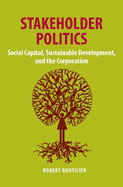 Stakeholder Politics: Social Capital, Sustainable Development, and the Corporation