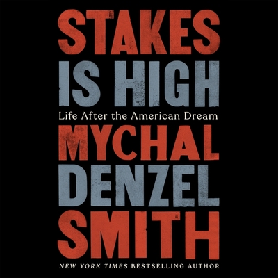 Stakes Is High: Life After the American Dream - Smith, Mychal Denzel (Read by)