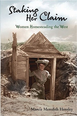 Staking Her Claim: Women Homesteading the West - Hensley, Marcia Meredith