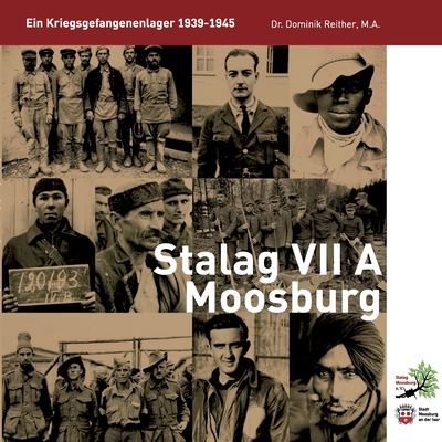 Stalag VII A Moosburg: Ein Kriegsgefangenenlager 1939-45 - Reither, Dominik, and Stalag Moosburg E V, Verein (Editor)