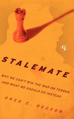 Stalemate: Why We Can't Win The War on Terror and What We Should Do Instead - Reeson, Greg C