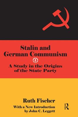 Stalin and German Communism: A Study in the Origins of the State Party - Fischer, Ruth (Editor)