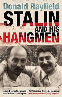 Stalin and His Hangmen: An Authoritative Portrait of a Tyrant and Those Who Served Him - Rayfield, Donald