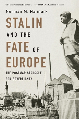 Stalin and the Fate of Europe: The Postwar Struggle for Sovereignty - Naimark, Norman M